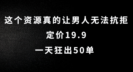 这个资源真的让男人无法抗拒，定价19.9.一天狂出50单【揭秘】-菜菜网创