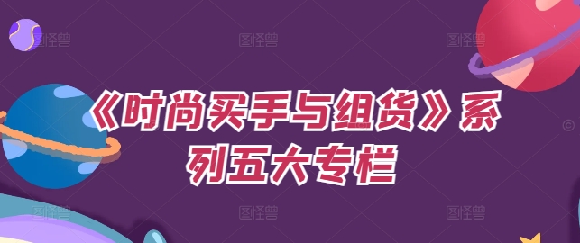 《时尚买手与组货》系列五大专栏，买货只是的‬个环节，如何做好预算、分配OTB等等才是关键-菜菜网创
