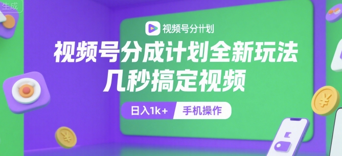视频号分成计划全新玩法，几秒搞定视频，日入1k+，手机操作【揭秘】-菜菜网创