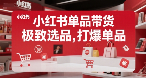 小红书单品带货，极致选品，打爆单品（更新）-菜菜网创