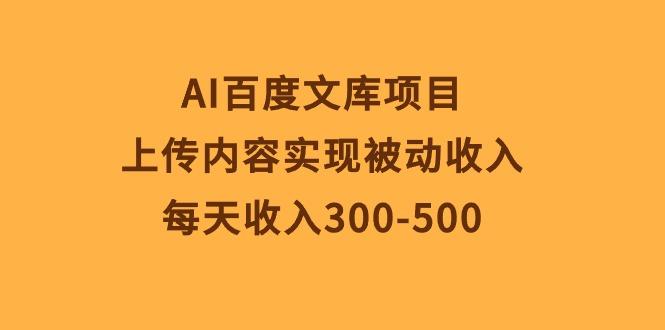 AI百度文库项目，上传内容实现被动收入，每天收入300-500-菜菜网创