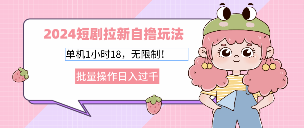 2024短剧拉新自撸玩法。单机1小时18，无限制，批量操作日入过千-菜菜网创