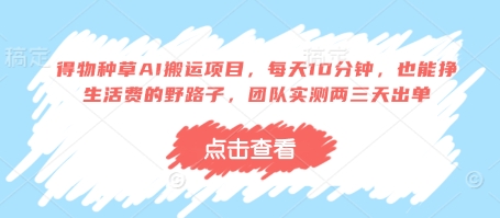 得物种草AI搬运项目，每天10分钟，也能挣生活费的野路子，团队实测两三天出单-菜菜网创