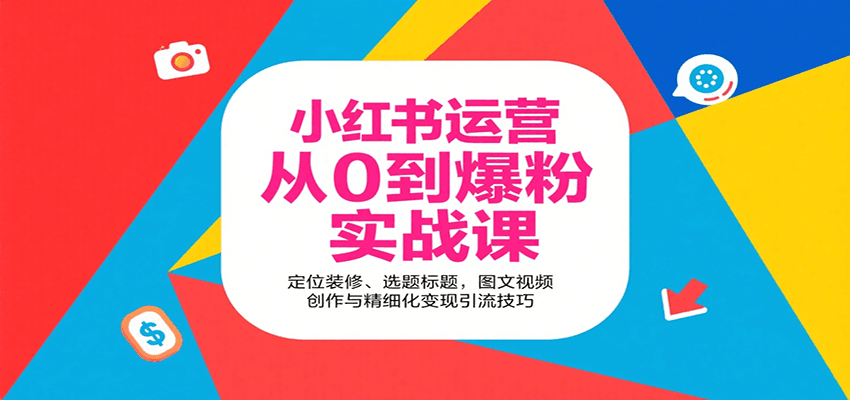 小红书运营从0到爆粉实战课：定位装修、选题标题，图文视频创作与精细化变现引流技巧-菜菜网创