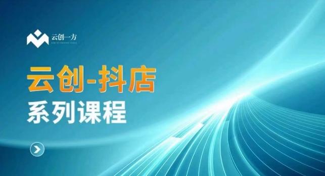云创一方-抖店系列课，​抖店商城、商品卡、无货源等玩法-菜菜网创