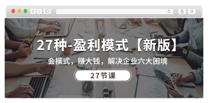 27种-盈利模式【新版】会模式，赚大钱，解决企业六大困境 (27节课-菜菜网创