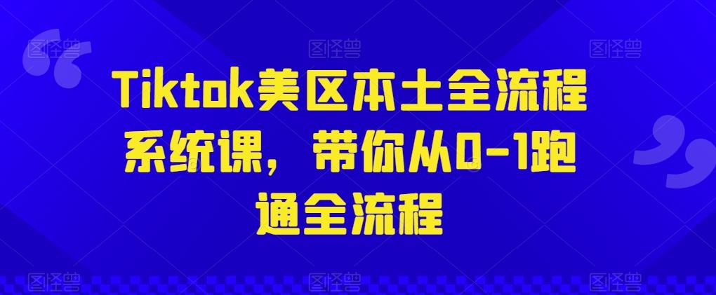 Tiktok美区本土全流程系统课，带你从0-1跑通全流程-菜菜网创