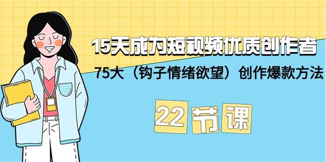 (9476期)15天成为短视频-优质创作者+75大(钩子-情绪欲望)创作爆款方法-22节课-菜菜网创