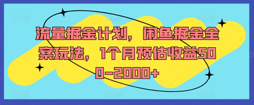 流量掘金计划，闲鱼掘金全案玩法，1个月预估收益500-2000+-菜菜网创