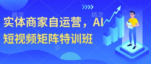 实体商家自运营，AI短视频矩阵特训班-菜菜网创