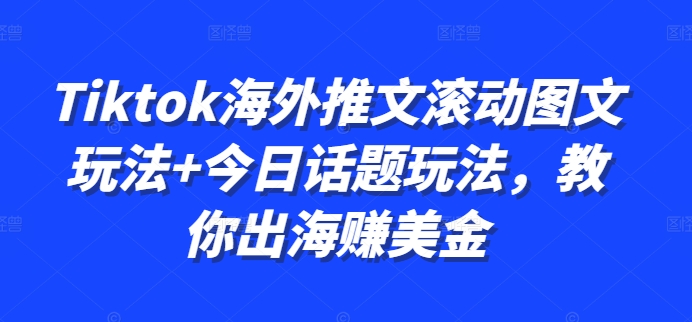 Tiktok海外推文滚动图文玩法+今日话题玩法，教你出海赚美金-菜菜网创