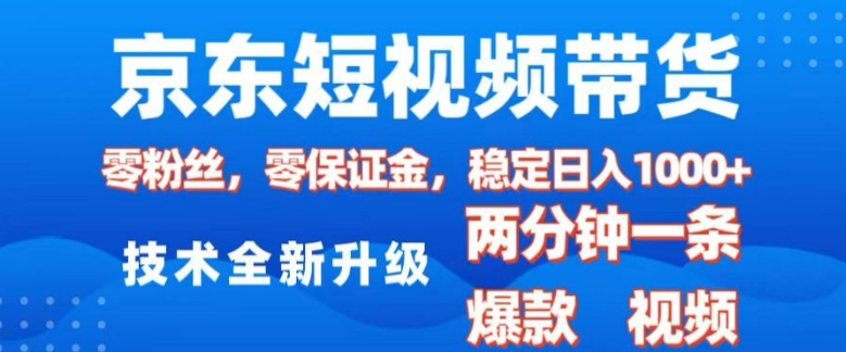 京东短视频带货，2025火爆项目，0粉丝，0保证金，操作简单，2分钟一条原创视频，日入1k【揭秘】-菜菜网创