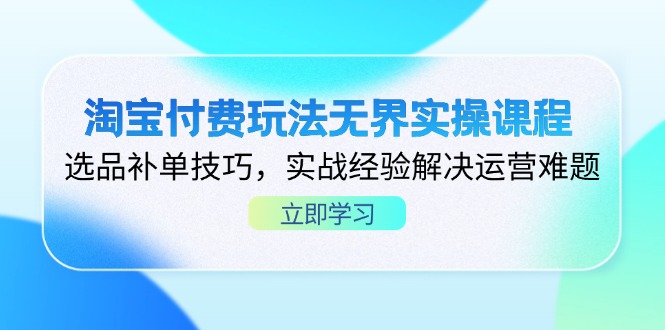 淘宝付费玩法无界实操课程，选品补单技巧，实战经验解决运营难题-菜菜网创