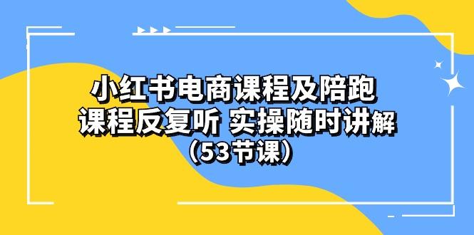 小红书电商课程陪跑课 课程反复听 实操随时讲解 (53节课-菜菜网创