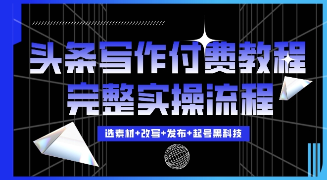 今日头条写作付费私密教程，轻松日入3位数，完整实操流程【揭秘】-菜菜网创