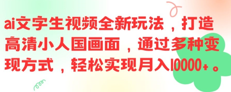 ai文字生视频全新玩法，打造高清小人国画面，通过多种变现方式，轻松实现月入1W+【揭秘】-菜菜网创