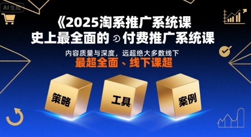 2025淘系推广系统课，史上最全面的付费推广系统课，内容质量与深度，远超绝大多数线下课-菜菜网创