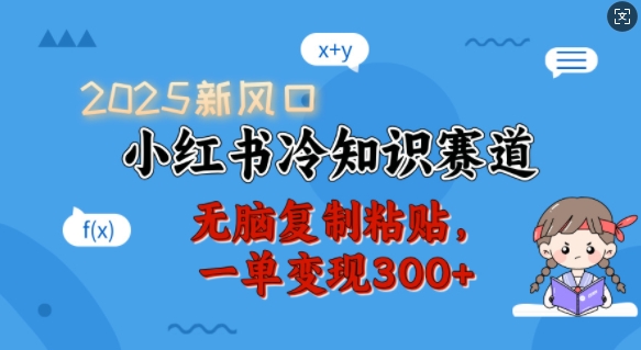 2025新风口，小红书冷知识赛道，无脑复制粘贴，一单变现300+-菜菜网创