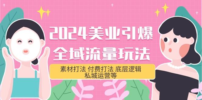 (9867期)2024美业-引爆全域流量玩法，素材打法 付费打法 底层逻辑 私城运营等(31节)-菜菜网创