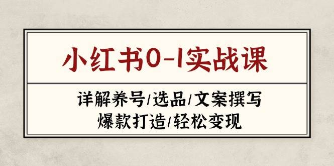 小红书0-1实战课(2023-2025)，详解养号/选品/文案撰写/爆款打造/轻松变现-菜菜网创