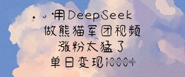 用DeepSeek做熊猫军团视频，涨粉太猛了，单日变现多张-菜菜网创