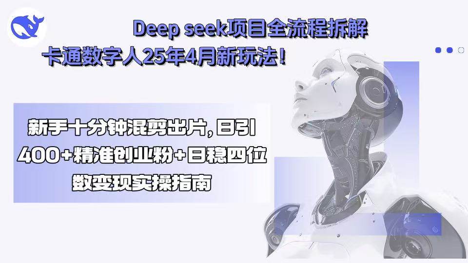 （15704期）Deep seek项目全流程拆解+卡通数字人25年4月新玩法！新手十分钟混剪出…-菜菜网创