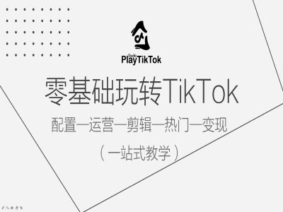 零基础玩转TikTok，配置一运营一剪辑一热门一变现，一站式教学-菜菜网创