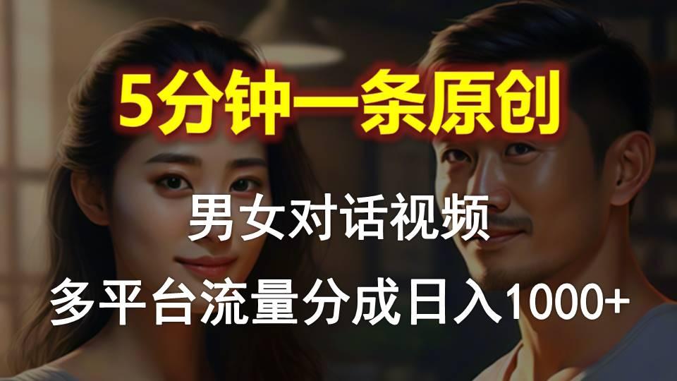 男女对话，5分钟1条原创视频，多平台流量分成，日入1000+-菜菜网创