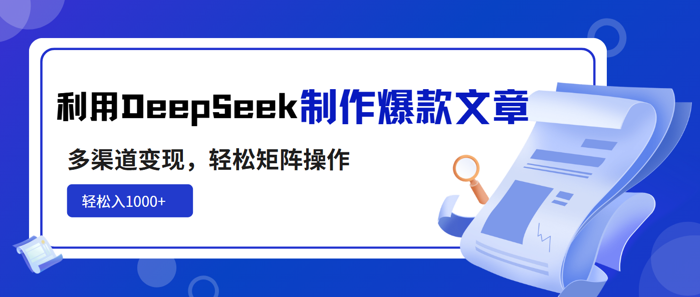 利用DeepSeek制作爆款文章，多渠道变现，轻松矩阵操作，轻松日入1000+-菜菜网创