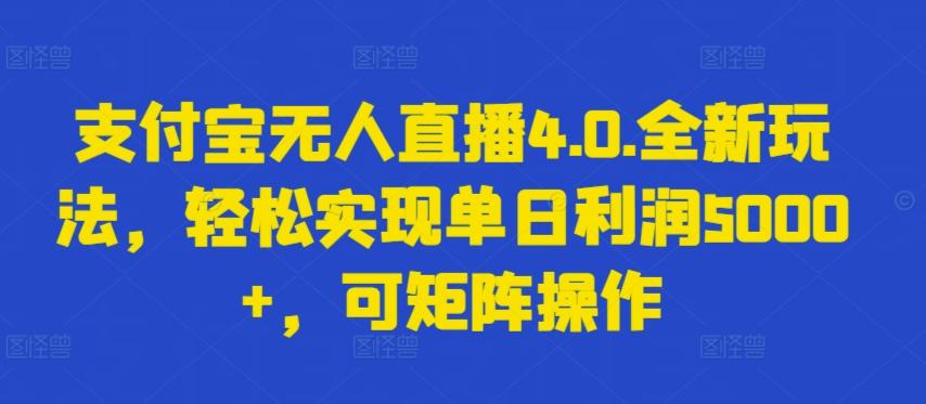 支付宝无人直播4.0.全新玩法，轻松实现单日利润5000+，可矩阵操作【揭秘】-菜菜网创