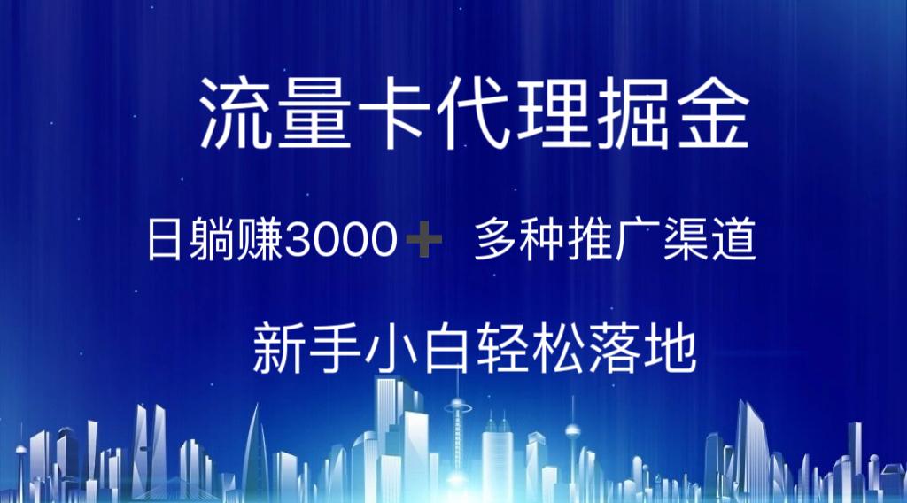 流量卡代理掘金 日躺赚3000+ 多种推广渠道 新手小白轻松落地-菜菜网创