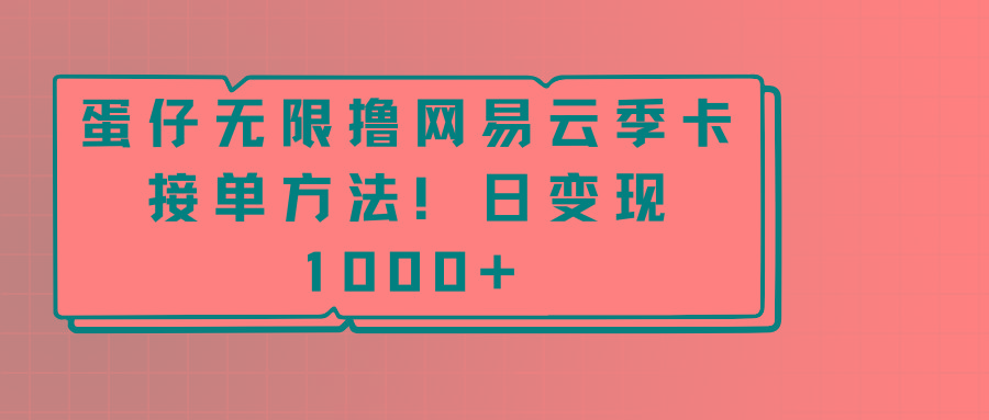 蛋仔无限撸网易云季卡接单方法！日变现1000+-菜菜网创