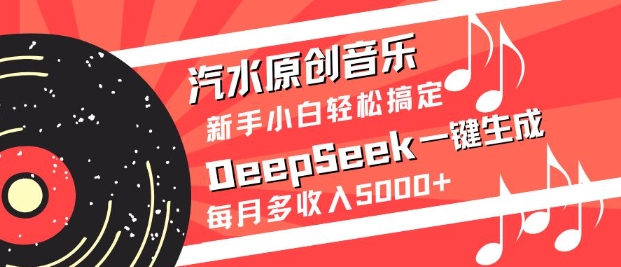 汽水原创音乐DeepSeek一键生成，新手小白轻松搞定，每月多收入5k+-菜菜网创