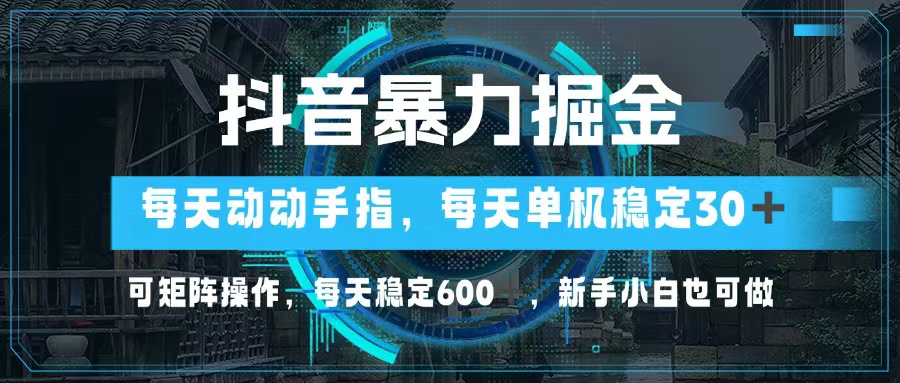 抖音暴力掘金，动动手指就可以，单机30+，可矩阵操作，每天稳定600+，…-菜菜网创