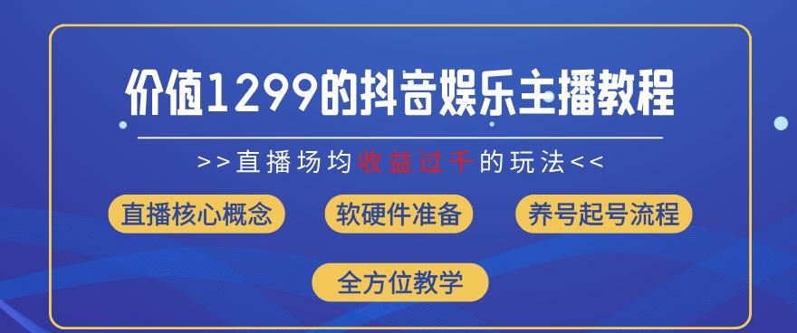 价值1299的抖音娱乐主播场均直播收入过千打法教学(8月最新)【揭秘】-菜菜网创