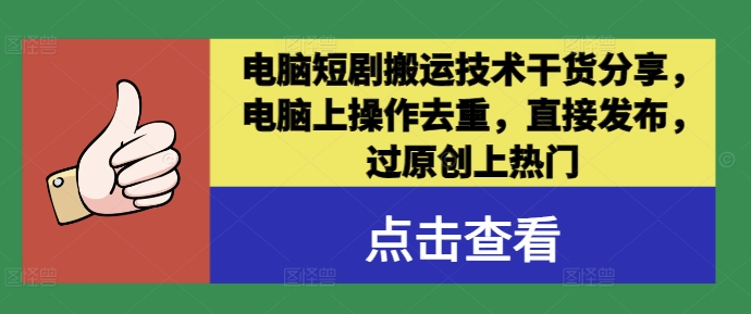 电脑短剧搬运技术干货分享，电脑上操作去重，直接发布，过原创上热门-菜菜网创