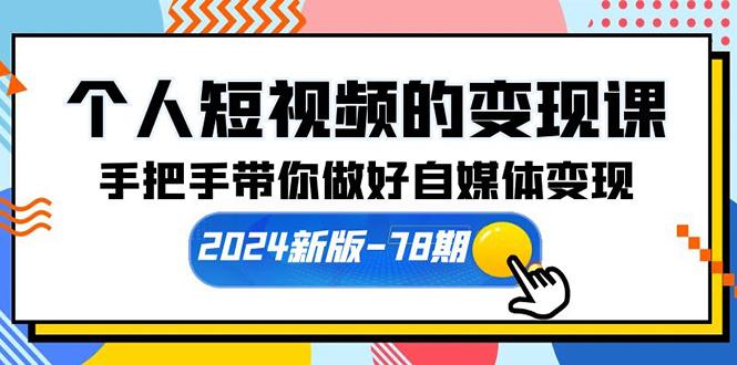 (10079期)个人短视频的变现课【2024新版-78期】手把手带你做好自媒体变现(61节课)-菜菜网创
