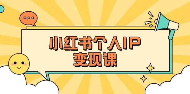 小红书个人变现课：精准人设定位+爆款选题拆解，教你打造百万流量账号秘籍-菜菜网创
