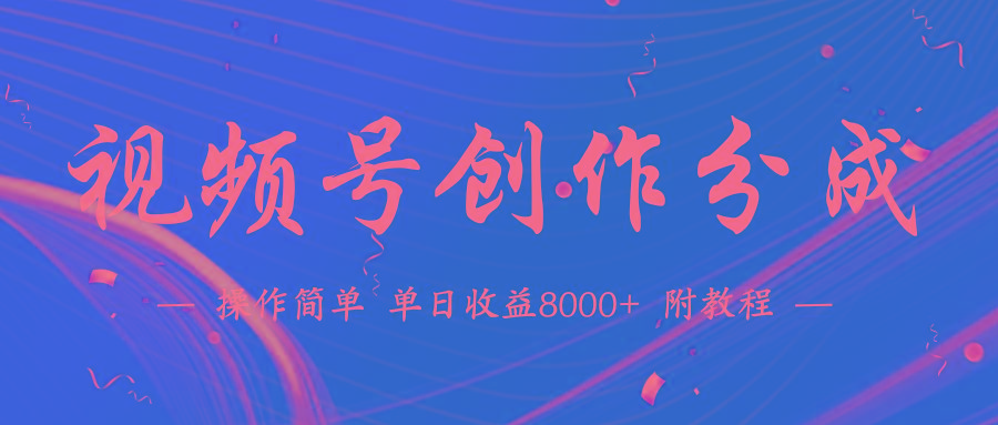 (9474期)【蓝海项目】视频号创作分成计划，24年最新热门玩法，单天收益破8000+！-菜菜网创