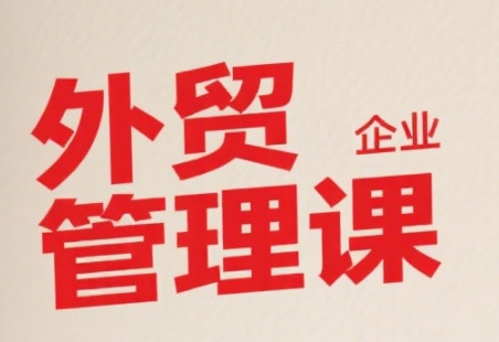 中小外贸企业管理课，系统性强，直击痛点，助企业全面提升管理智慧-菜菜网创