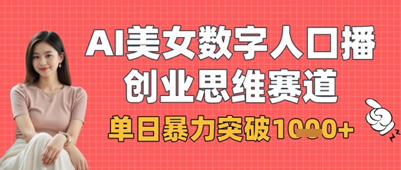 AI美女数字人口播商业思维赛道，单日暴力突破1k+-菜菜网创