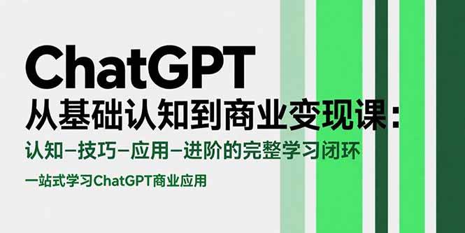 （15483期）ChatGPT从基础认知到商业变现课：认知-技巧-应用-进阶的完整学习闭环-菜菜网创