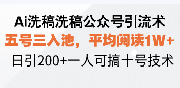 Ai洗稿洗稿公众号引流术，五号三入池，平均阅读1W+，日引200+一人可搞…-菜菜网创