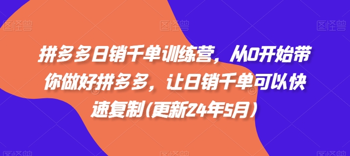 拼多多日销千单训练营，从0开始带你做好拼多多，让日销千单可以快速复制(更新24年12月)-菜菜网创