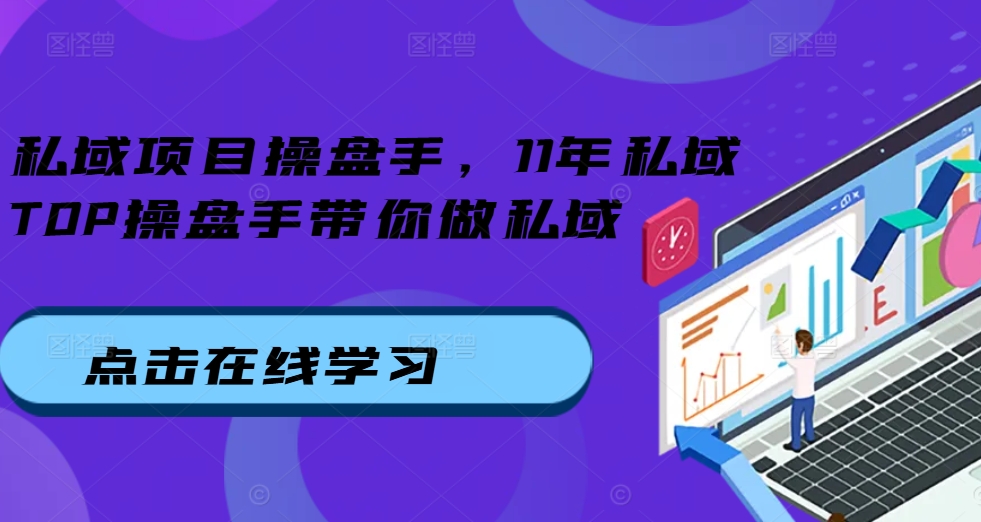 私域项目操盘手，11年私域TOP操盘手带你做私域-菜菜网创
