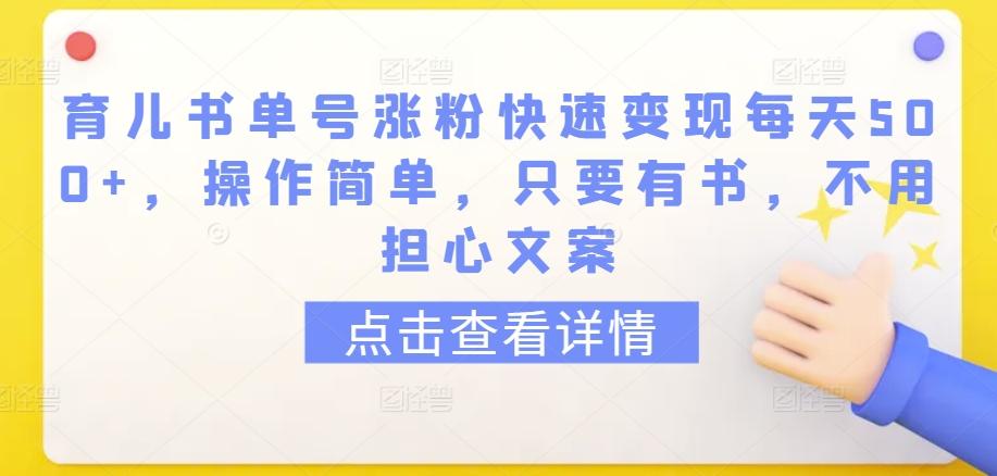 育儿书单号涨粉快速变现每天500+，操作简单，只要有书，不用担心文案【揭秘】-菜菜网创