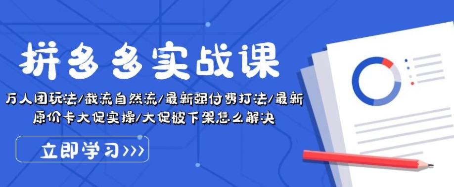 拼多多实战课：万人团玩法/截流自然流/最新强付费打法/最新原价卡大促..-菜菜网创