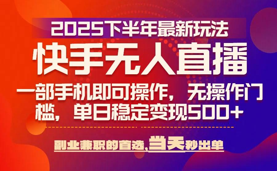 （15662期）25年快手无人直播最新玩法，当天可出单，一部手机即可操作-菜菜网创