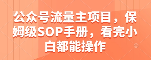 公众号流量主项目，保姆级SOP手册，看完小白都能操作-菜菜网创