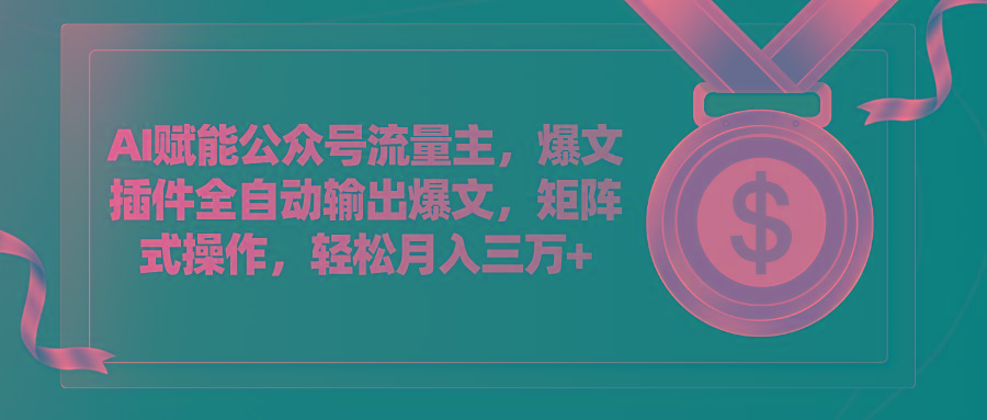AI赋能公众号流量主，插件输出爆文，矩阵式操作，轻松月入三万+-菜菜网创